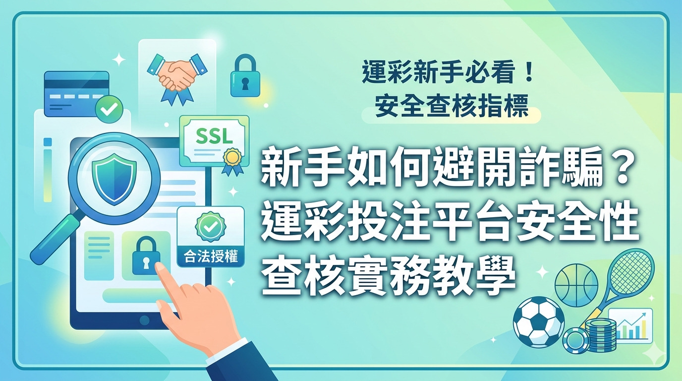 新手如何避開詐騙？運彩投注平台安全性查核實務教學
